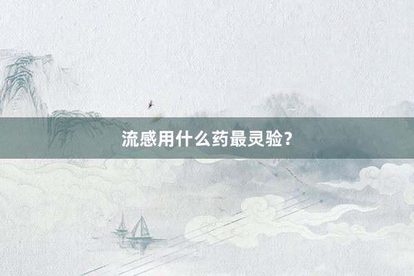 流感用什么药最灵验？