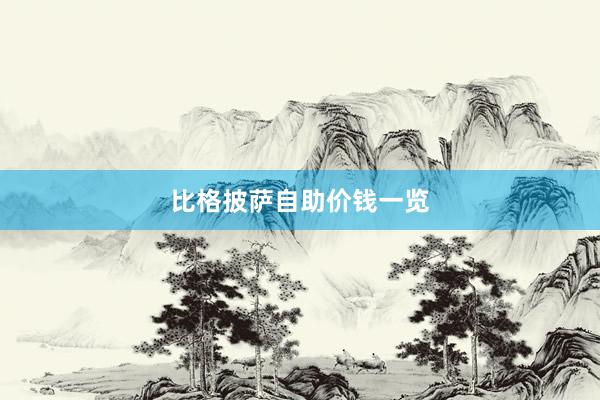 比格披萨自助价钱一览